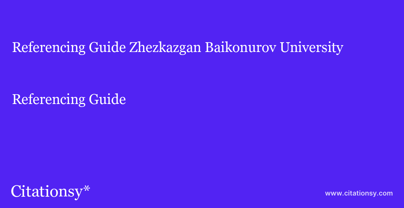 Referencing Guide: Zhezkazgan Baikonurov University